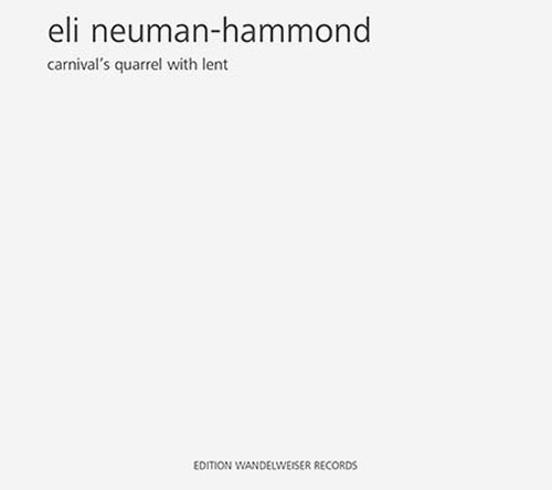 Neuman-Hammond, Eli: Carnival's Quarrel With Lent (Edition Wandelweiser Records)