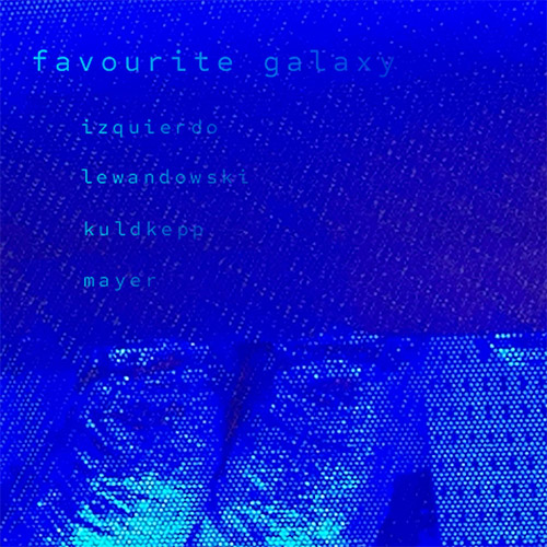 Izquierdo / Lewandowski / Kuldkepp / Mayer: Favourite Galaxy (Creative Sources)