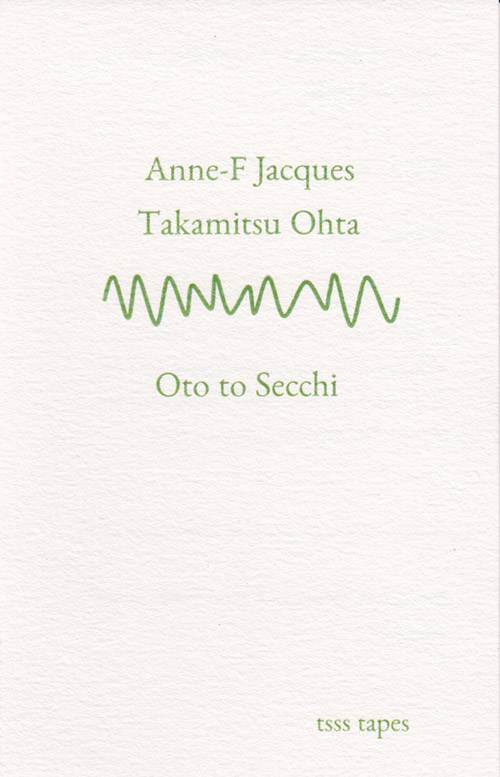Jacques, Anne-F / Takamitsu Ohta: Oto to Secchi [CASSETTE w/ DOWNLOAD] (Tsss Tapes)