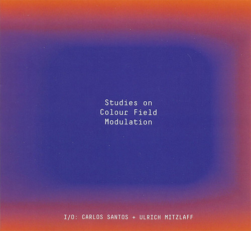 I/O: Carlos Santos / Ilrich Mitzlaff: Studies on Colour Fields Modulation (Creative Sources)