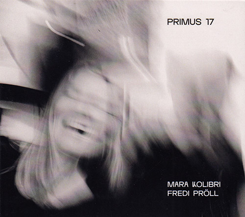 Kolibri, Mara / Fredi Proll: Primus 17 (Creative Sources)