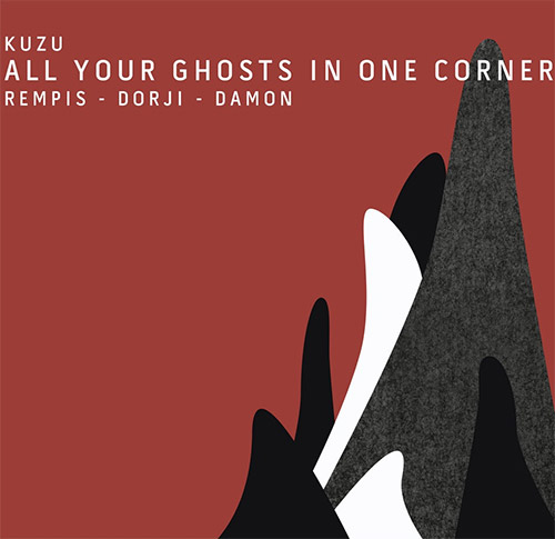 Kuzu (Rempis / Dorji / Damon): All Your Ghosts in One Corner (Aerophonic)