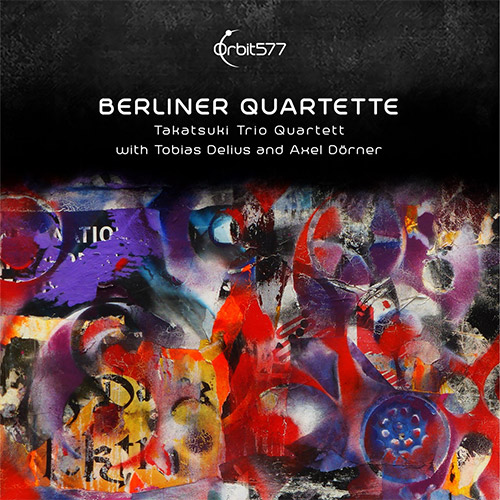 Takatsuki Trio Quartet w/ Tobias Delius / Alex Dorner: Berliner Quartette (Orbit577)