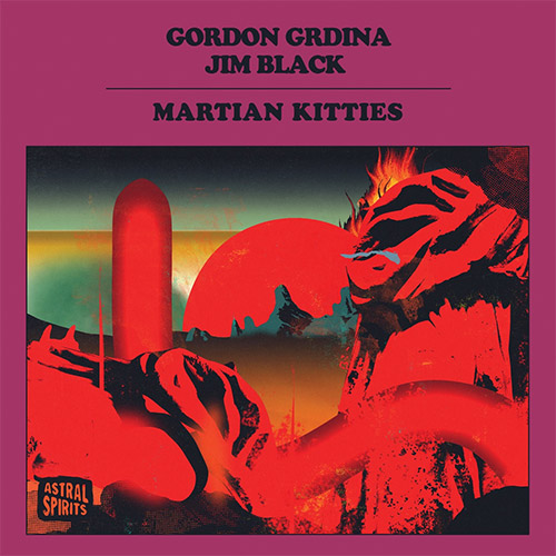 Grdina, Gordon / Jim Black: Martian Kitties [CASSETTE W/ DOWNLOAD] (Astral Spirits)