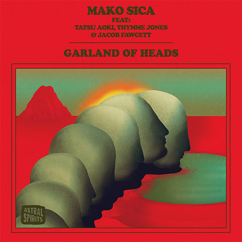 Mako Sica (feat Tatsu Aoki / Thymme Jones / Jacob Fawcett) : Garland of Heads  [CASSETTE + DOWNLOAD] (Astral Spirits)