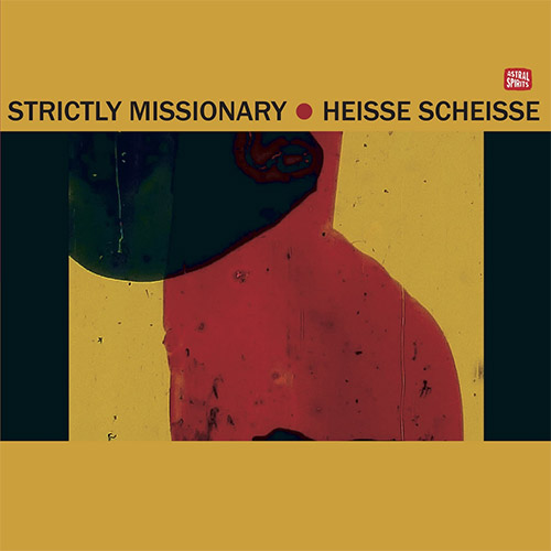 Strictly Missionary (Pitsiokos / Eisenberg / Lenz / Murray / Neuburg): Heisse Scheisse [CASSETTE w/ (Astral Spirits)