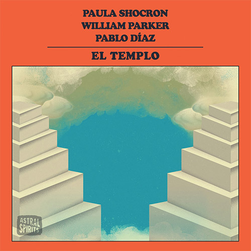 Paula Shocron / William Parker / Pablo Diaz : El Templo (Astral Spirits)