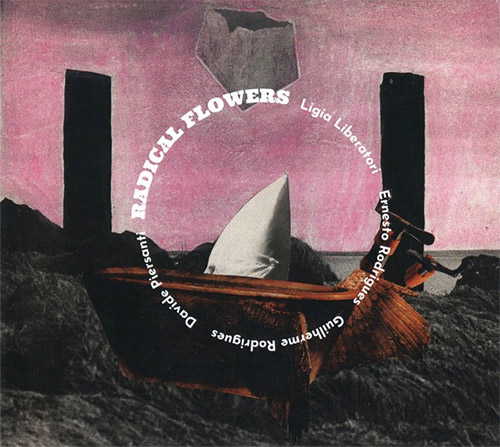 Liberatori, Ligia / Ernesto Rodrigues / Guilherme Rodrigues / Davide Piersanti: Radical Flowers (Creative Sources)