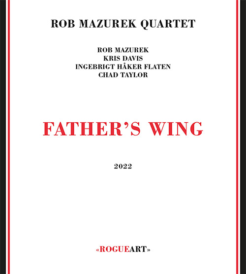 Mazurek, Rob Quartet (w/ Davis / Haker Flaten / Taylor): Father's Wing (RogueArt)