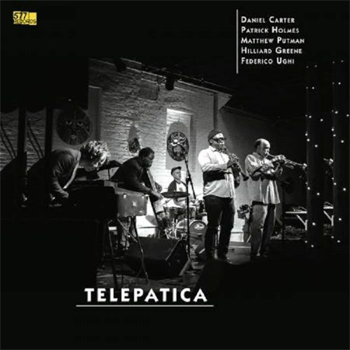 Carter, Daniel / Patrick Holmes / Matthew Putman / Hilliard Greene / Federico Ughi: Telepatica (577 Records)