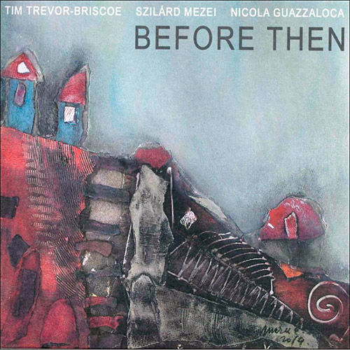 Trevor-Briscoe, Tim / Szilard Mezei / Nicola Guazzaloca: Before Then [4 CDs] (Not Two)