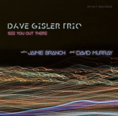 Gisler, Dave Trio (w/ Jaimie Branch / David Murray): See You Out There (Intakt)