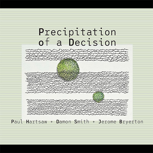 Hartsaw, Paul / Damon Smith / Jerome Bryerton: Precipitation of a Decision / The Ride On The 8 Of In (Balance Point Acoustics)