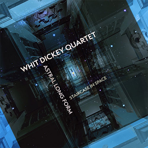Dickey, Whit Quartet: Astral Long Form: Staircase In Space (Tao Forms)