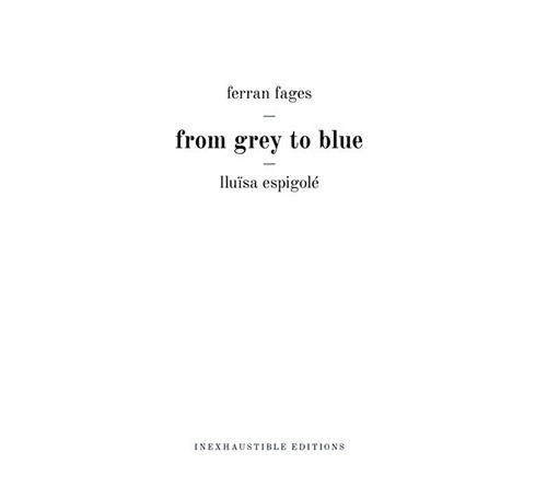 Fages, Ferran: From Grey To Blue (Inexhaustible Editions)