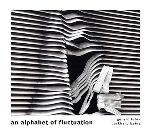 Lebik, Gerard / Burkhard Beins: An Alphabet Of Fluctuation (Inexhaustible Editions)