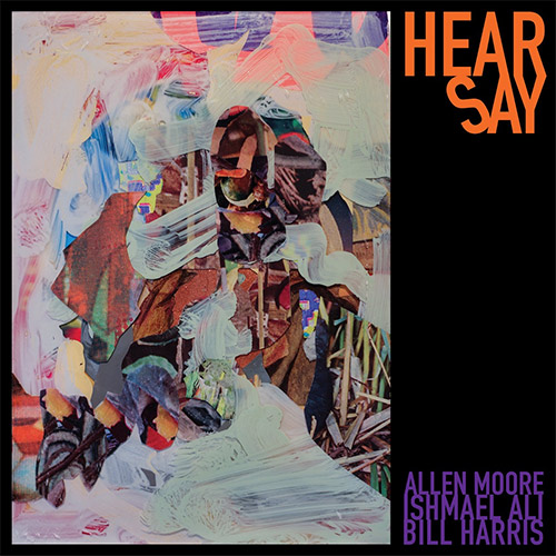 Moore, Allen / Ishmael Ali / Bill Harris: Hearsay (Amalgam)