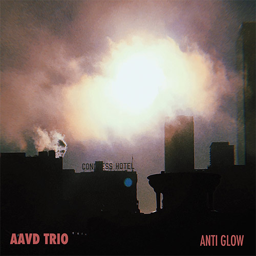 AAVD Trio (Alexander Adams / Danny Andrade / Daniel Van Duerm): Anti Glow (Amalgam)