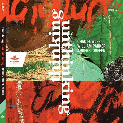 Fowler, Chad / William Parker / Anders Griffen: Thinking Unthinking (Mahakala Music)