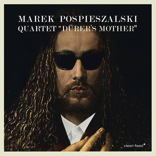 Pospieszalski, Marek Quartet (Pospieszalski / Stemeseder / Mucha / Andrzejewski): Durer's Mother (Clean Feed)
