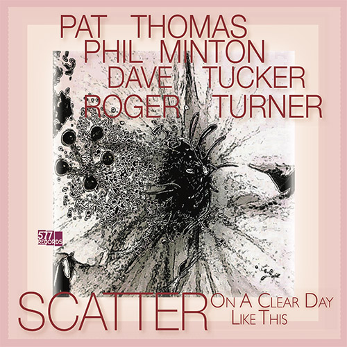 Minton, Phil / Pat Thomas / Dave Tucker / Roger Turner: Scatter: On A Clear Day Like This (577 Records)