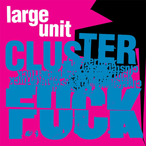 Large Unit (Paal Nilssen-Love): Clusterfuck (PNL)