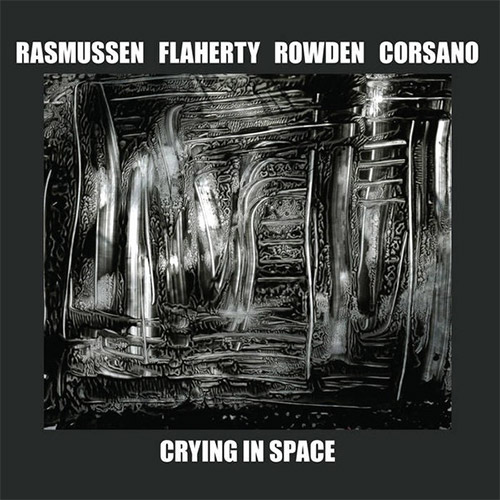 Rasmussen / Flaherty / Rowden / Corsano: Crying in Space (Relative Pitch)
