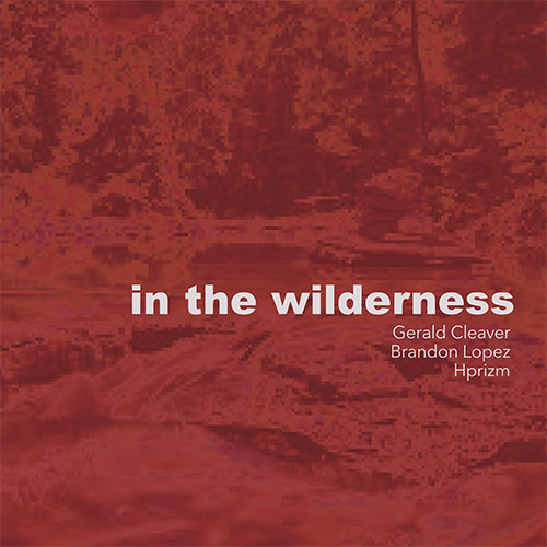 Cleaver, Gerald / Brandon Lopez / Hprizm: In The Wilderness [COLOR VINYL] (Positive Elevation / 577 Records)