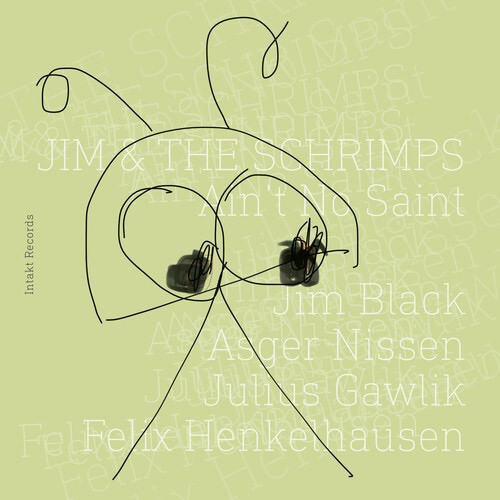 Jim & The Schrimps (Jim Black / Asger Nissen / Julius Gawlik / Felix Henkelhausen): Ain't No Saint (Intakt)