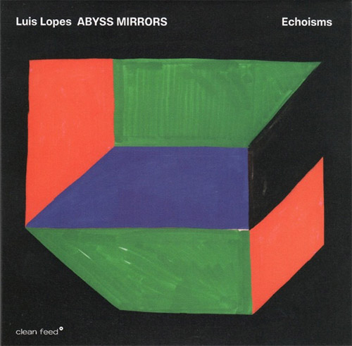 Lopes, Luis Abyss Mirrors: Echoisms (Clean Feed)