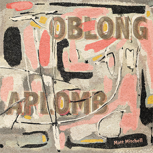 Mitchell, Matt: Oblong Aplomb [2 CDs]d (Out Of Your Head Records)