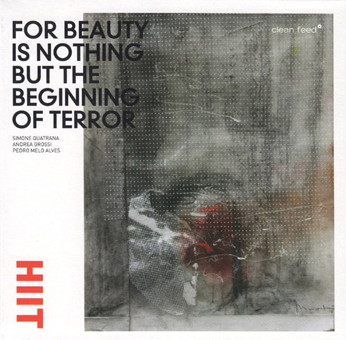 HIIT (Quatrana / Grossi / Alves): For Beauty Is Nothing But The Beginning Of Terror (Clean Feed)