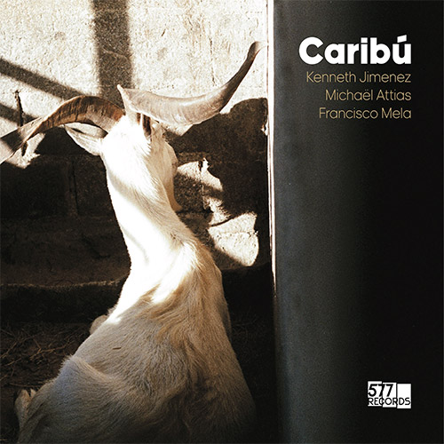 Jimenez, Kenneth / Michael Attias / Francisco Mela: Caribu (577 Records)