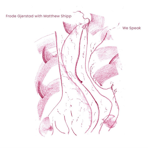 Gjerstad, Frode with Matthew Shipp : We Speak (Relative Pitch)