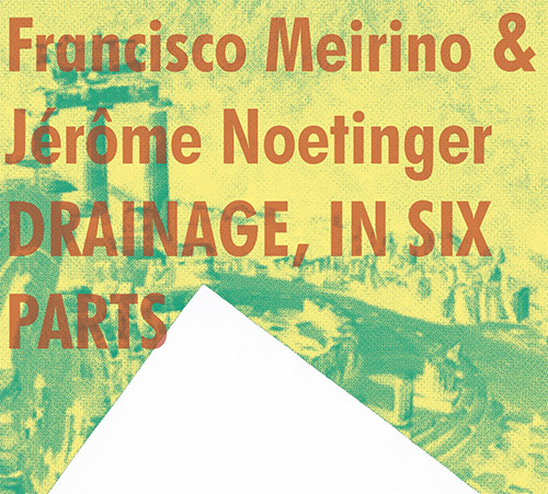 Meirino, Francisco / Jerome Noetinger: Drainage, In Six Parts (Klanggalerie )
