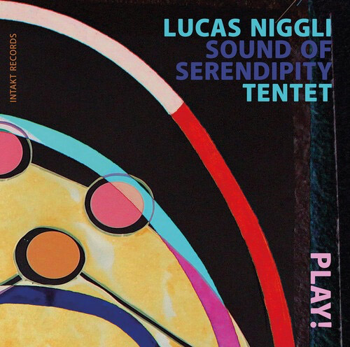 Niggli, Lucas Sound of Serendipity Tentet: Play! (Intakt)