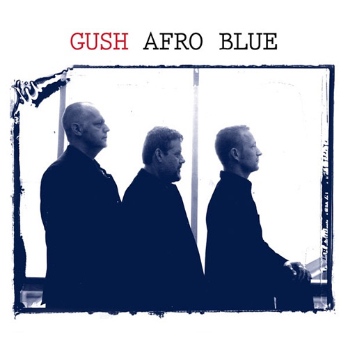 Gush (Gustafsson / Sandell / Strid): Afro Blue (Trost Records)
