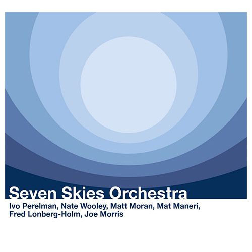 Perelman, Ivo / Nate Wooley /  Mat Moran / Matt Maneri / Fred Lonberg-Holm / Joe Morris: Seven Skies (Listen! Foundation (Fundacja Sluchaj!))