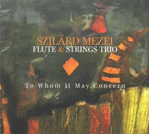 Mezei, Szilard Flute & Strings Trio: To Whom It May Concern (FMR)