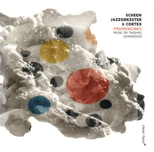 Scheen Jazzorkester & Cortex: Frameworks - Music by Thomas Johansson (Clean Feed)
