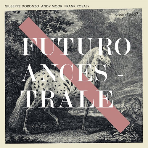 Doronzo, Giuseppe / Andy Moor / Frank Rosaly: Futuro Ancestrale (Clean Feed)