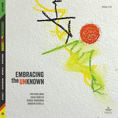 Perelman, Ivo (Fowler / Workman / Cyrille): Embracing the Unknown (Mahakala Music)