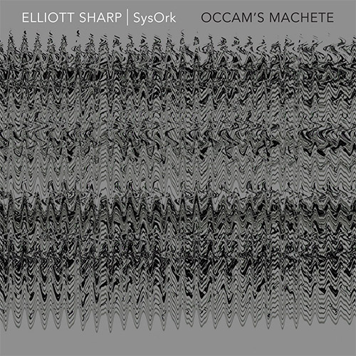 Elliott Sharp: SysOrk: Occam's Machete (zOaR Records)