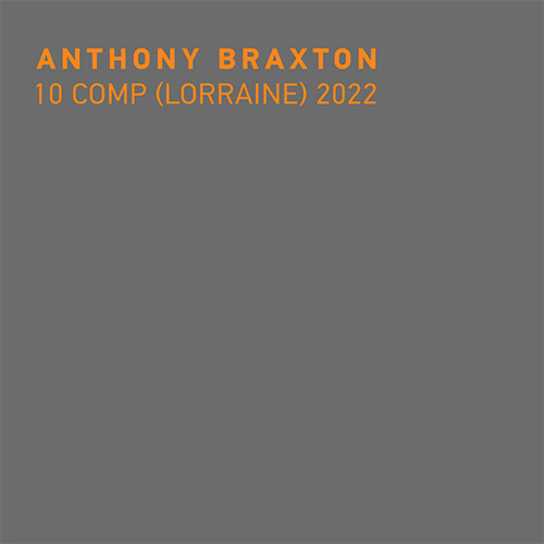 Braxton, Anthony: 10 Comp (Lorraine) 2022 (New Braxton House)