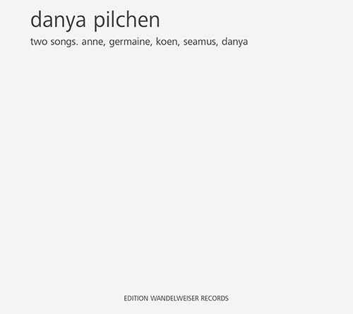 Pilchen, Danya : Two Songs. Anne, Germaine, Koen, Seamus, Danya (Edition Wandelweiser Records)