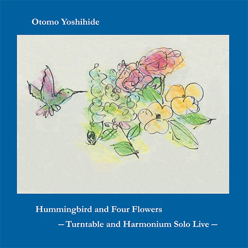 Yoshihide, Otomo: Hummingbird and Four Flowers: Turntable and Harmonium Solo Live (Hitorri)