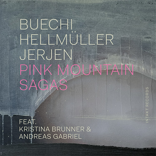 Buechi / Hellmuller / Jerjen (Feat Kristina Brunner / Andreas Gabriel): Pink Mountain Sagas (Intakt) Buechi / Hellmuller / Jerjen (Feat Kristina Brunner / Andreas Gabriel): Pink Mountain Sagas (Intakt)