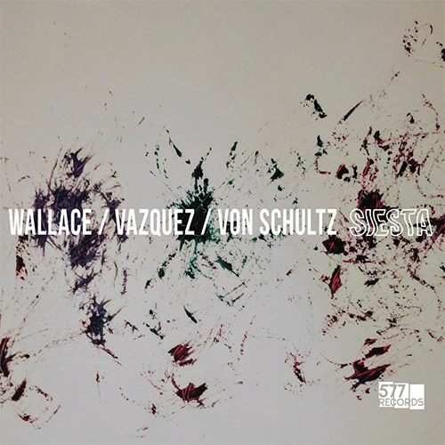 Wallace / Vazquez / Von Schultz: Siesta (577 Records)