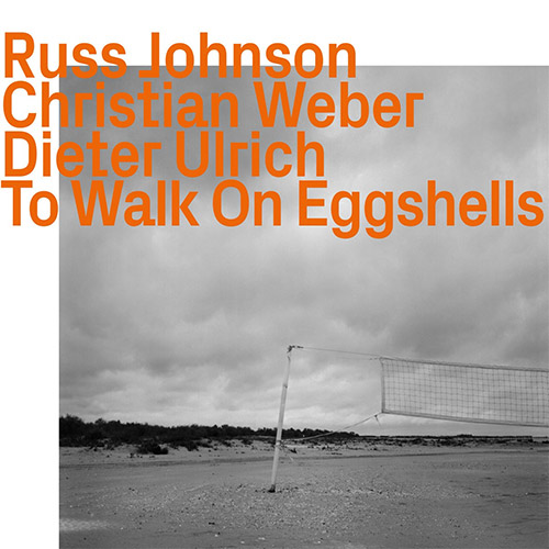 Johnson, Russ / Christian Weber / Dieter Ulrich: To Walk On Eggshells (ezz-thetics by Hat Hut Records Ltd)