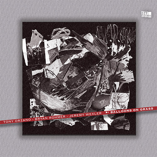 Orzano, Tony / Bryan Rohmer / Jeremy Wexler: Balloons On Grass (577 Records)